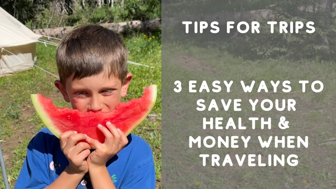 Tips for Trips: 3 Easy Ways to Save Your Health & Money When Traveling