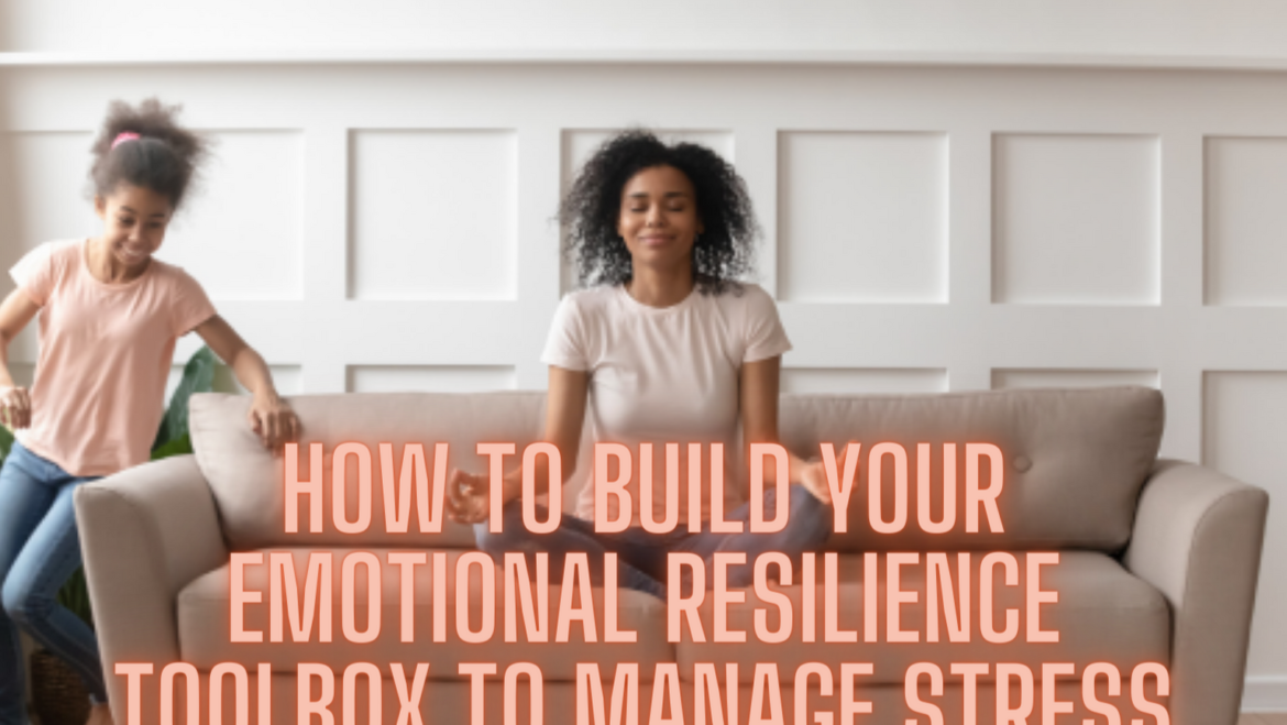 How to Build Your Emotional Resilience Toolbox to Manage Stress
